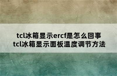 tcl冰箱显示ercf是怎么回事 tcl冰箱显示面板温度调节方法